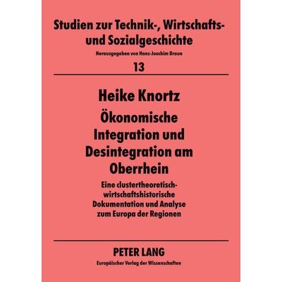 Ökonomische Integration und Desintegration am Oberrhein, Taschenbuch von Heike Knortz, Peter Lang GmbH, Internationaler Verlag der Wissenschaften,