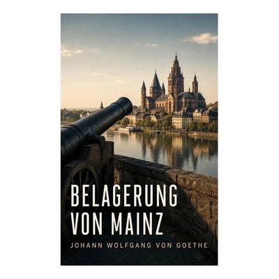 Belagerung von Mainz, Taschenbuch von Johann Wolfgang von Goethe, E-artnow, 978-80-273-6852-5