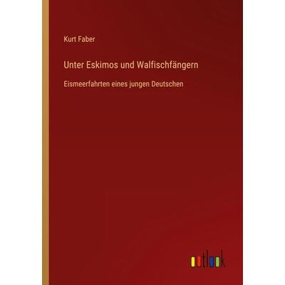 Unter Eskimos und Walfischfängern, Taschenbuch von Kurt Faber, Outlook, 978-3-368-45422-7