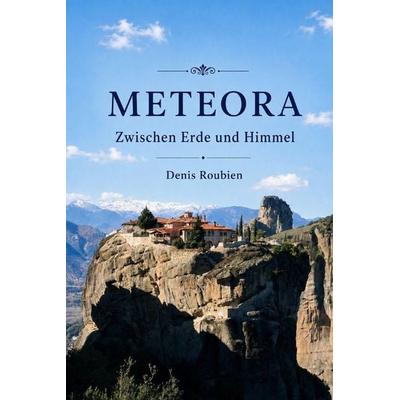 Meteora. Zwischen Erde und Himmel, Taschenbuch von Denis Roubien, Independently Published