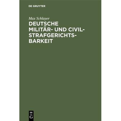 Deutsche Militär- und Civilstrafgerichtsbarkeit, Gebundene Ausgabe von Max Schlayer, De Gruyter, 978-3-11-126394-6