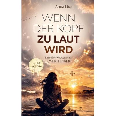 Wenn der Kopf zu laut wird, Taschenbuch von Anna Lirau, Bookmundo, 978-94-038-7852-2