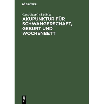 Akupunktur für Schwangerschaft, Geburt und Wochenbett, Gebundene Ausgabe von Claus Schulte-Uebbing, De Gruyter, 978-3-11-016397-1