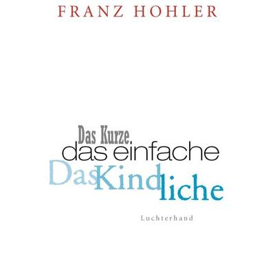 Das Kurze. Das Einfache. Das Kindliche., Taschenbuch von Franz Hohler, Sammlung Luchterhand, 978-3-630-62189-0