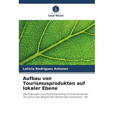 Aufbau von Tourismusprodukten auf lokaler Ebene, Taschenbuch von Letícia Rodrigues Antunes, Verlag Unser Wissen, 978-620-6-34285-4