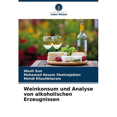 Weinkonsum und Analyse von alkoholischen Erzeugnissen, Taschenbuch von Wenli Sun,Mohamad Hesam Shahrajabian,Mehdi Khoshkharam, Verlag Unser Wissen,