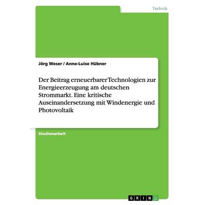 Der Beitrag erneuerbarer Technologien zur Energieerzeugung am deutschen Strommarkt. Eine kritische Auseinandersetzung mit Windenergie und