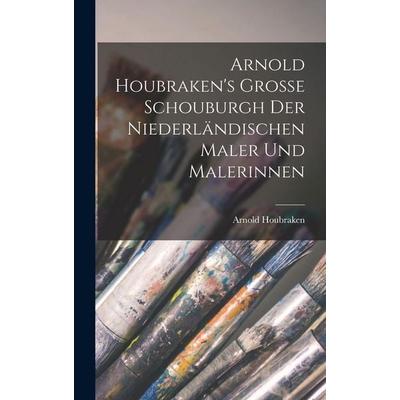 Arnold Houbraken's Grosse Schouburgh der Niederländischen Maler und Malerinnen, Gebundene Ausgabe von Arnold Houbraken, Legare Street Press,
