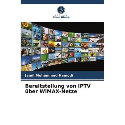Bereitstellung von IPTV über WiMAX-Netze, Taschenbuch von Jamil Mohammed Hamodi, Verlag Unser Wissen, 978-620-8-56821-4
