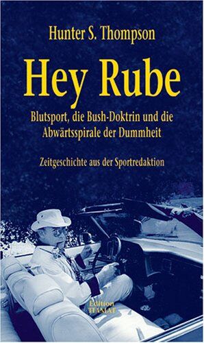 Thompson, Hunter S. - Hey Rube: Blutsport, die Busch-Doktrin und die Abwärtsspirale der Dummheit. Zeitgeschichte aus der Sprortredaktion - Preis vom 30.09.2026 09:01:18 h