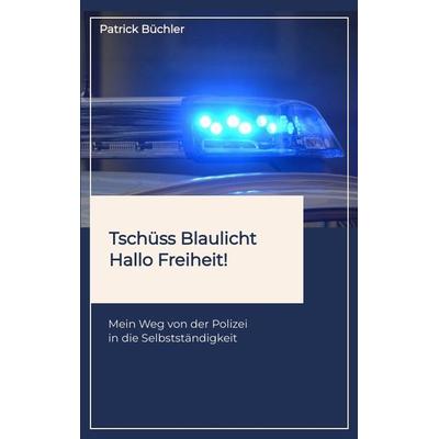 Tschüss Blaulicht - Hallo Freiheit!, Taschenbuch von Patrick Büchler, Tredition, 978-3-384-41635-3