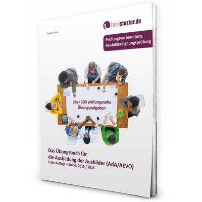 Das Übungsbuch für die Ausbildung der Ausbilder (AdA/AEVO), Taschenbuch von Sascha Paustian,Marco Gries, Lernstarter Bildungsmedien, 978-3-9817248-2-0