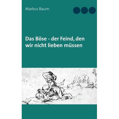 Das Böse - der Feind, den wir nicht lieben müssen, Taschenbuch von Markus Baum, Twentysix, 978-3-7407-2691-1