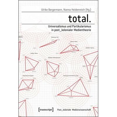 total. – Universalismus und Partikularismus in post_kolonialer Medientheorie, Taschenbuch von , Transcript, 978-3-8376-2766-4