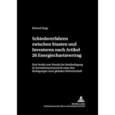 Schiedsverfahren zwischen Staaten und Investoren nach Artikel 26 Energiechartavertrag, Gebundene Ausgabe von Richard Happ, Peter Lang GmbH,
