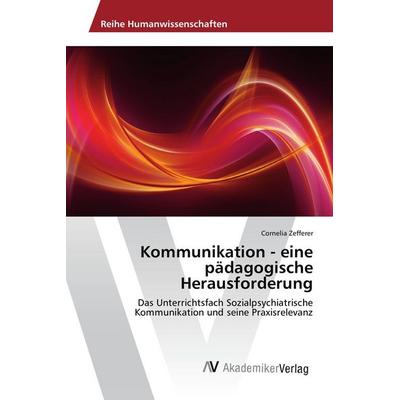 Kommunikation - eine pädagogische Herausforderung, Taschenbuch von Cornelia Zefferer, AV Akademikerverlag, 978-3-639-80771-4