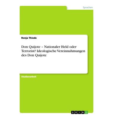 Don Quijote - Nationaler Held oder Terrorist? Ideologische Vereinnahmungen des Don Quijote, Taschenbuch von Ronja Thiede, GRIN, 978-3-668-93177-0
