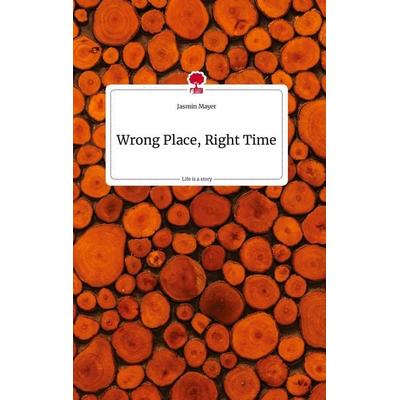 Wrong Place, Right Time. Life is a Story - story.one, Gebundene Ausgabe von Jasmin Mayer, Story.one publishing, 978-3-7108-0832-6