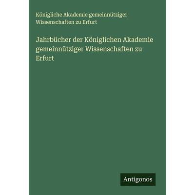 Jahrbücher der Königlichen Akademie gemeinnütziger Wissenschaften zu Erfurt, Gebundene Ausgabe von Königliche Akademie gemeinnütziger Wissenschaften