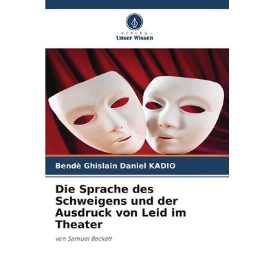 Die Sprache des Schweigens und der Ausdruck von Leid im Theater, Taschenbuch von Bendè Ghislain Daniel KADIO, Verlag Unser Wissen, 978-620-9-84601-4