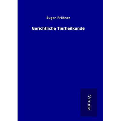 Gerichtliche Tierheilkunde, Gebundene Ausgabe von Eugen Fröhner, BoD - Books on Demand