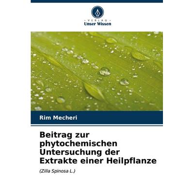 Beitrag zur phytochemischen Untersuchung der Extrakte einer Heilpflanze, Taschenbuch von Rim Mecheri, Verlag Unser Wissen, 978-620-6-89257-1