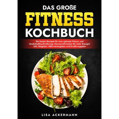 Das große Fitness Kochbuch, Taschenbuch von Lisa Ackermann, Tredition, 978-3-384-36860-7