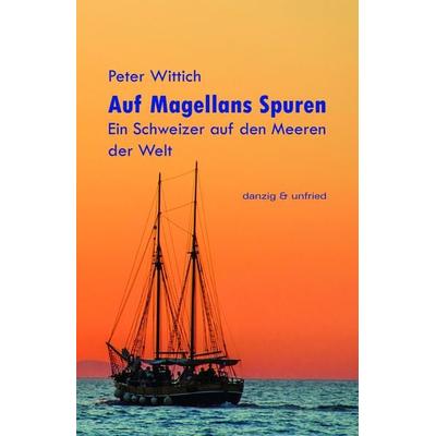 Auf Magellans Spuren, Taschenbuch von Peter Wittich, Danzig & unfried, 978-3-902752-63-5