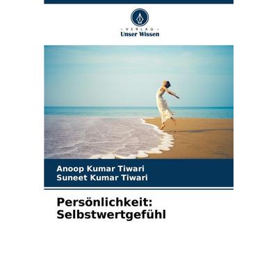Persönlichkeit: Selbstwertgefühl, Taschenbuch von Anoop Kumar Tiwari,Suneet Kumar Tiwari, Verlag Unser Wissen, 978-620-7-79685-4