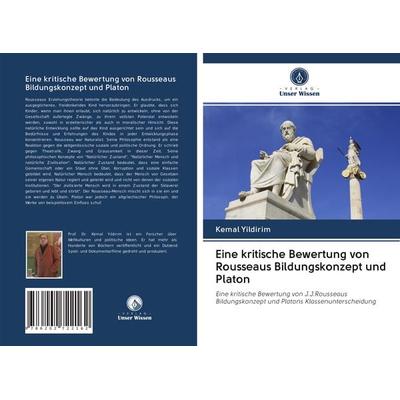 Eine kritische Bewertung von Rousseaus Bildungskonzept und Platon, Taschenbuch von Kemal Yildirim, Verlag Unser Wissen, 978-620-2-72216-2