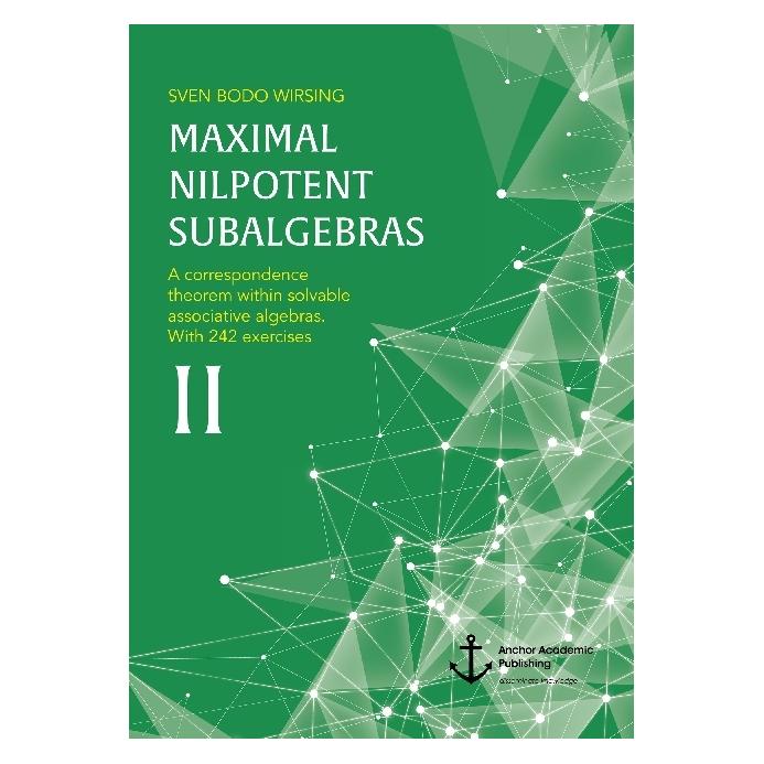 Anchor Academic Publishing Maximal nilpotent subalgebras II: A correspondence theorem within solvable associative algebras. Wit (Englisch, Softcover, Sven Bodo Wirsing) (55954716)