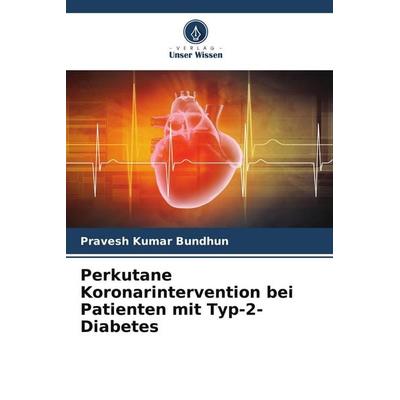 Perkutane Koronarintervention bei Patienten mit Typ-2-Diabetes, Taschenbuch von Pravesh Kumar Bundhun, Verlag Unser Wissen, 978-620-9-84221-4