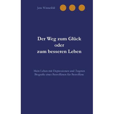 Der Weg zum Glück oder zum besseren Leben, Taschenbuch von Jens Winnefeld, BoD – Books on Demand, 978-3-8423-7484-3