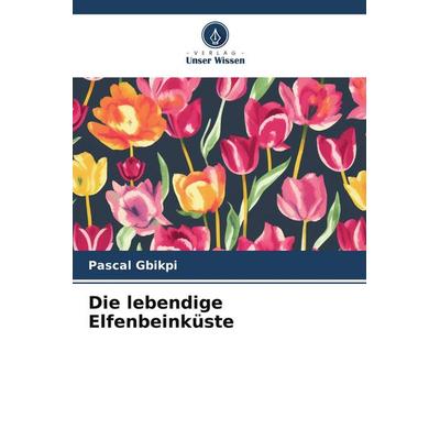 Die lebendige Elfenbeinküste, Taschenbuch von Pascal Gbikpi, Verlag Unser Wissen