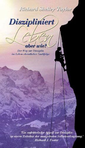 Taylor, Richard Shelley - Diszipliniert leben - aber wie?: Der Weg zur Disziplin im Leben christlicher Nachfolge - Preis vom 06.10.2026 07:26:00 h