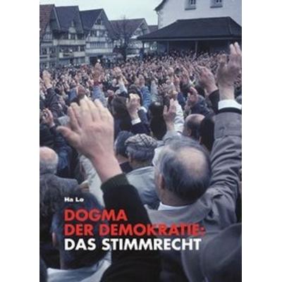 Dogma der Demokratie: Das Stimmrecht, Taschenbuch von Ha Lo, Aarepark-Verlag, 978-3-9522692-6-8