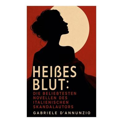Heißes Blut: Die beliebtesten Novellen des italienischen Skandalautors, Taschenbuch von Gabriele D'Annunzio; E-artnow, 978-80-273-5066-7