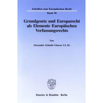 Grundgesetz und Europarecht als Elemente Europäischen Verfassungsrechts., Taschenbuch von Alexander Schmitt Glaeser, Duncker & Humblot,