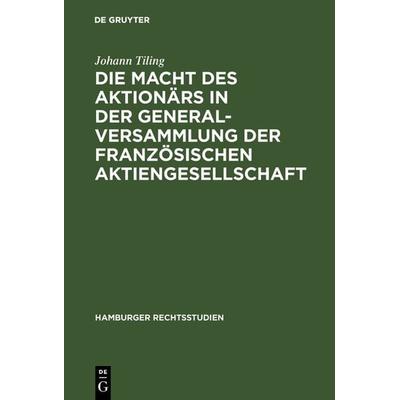 Die Macht des Aktionärs in der Generalversammlung der französischen Aktiengesellschaft, Gebundene Ausgabe von Johann Tiling, De Gruyter,