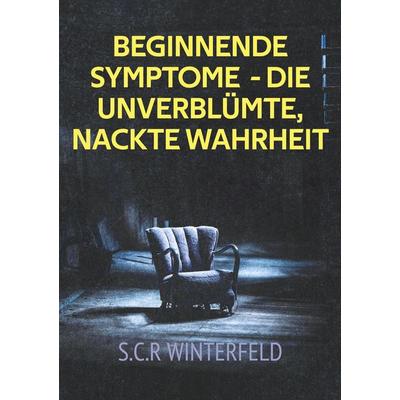 Beginnende Symptome - die unverblümte, nackte Wahrheit, Taschenbuch von S.C.R Winterfeld, BoD – Books on Demand, 978-3-695-71154-3