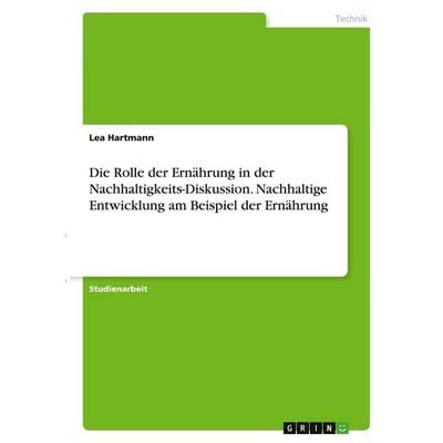 Die Rolle der Ernährung in der Nachhaltigkeits-Diskussion. Nachhaltige Entwicklung am Beispiel der Ernährung, Taschenbuch von Lea Hartmann, GRIN,