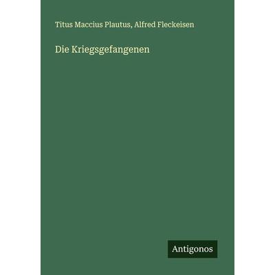 Die Kriegsgefangenen, Taschenbuch von Titus Maccius Plautus,Alfred Fleckeisen, Antigonos Verlag, 978-3-386-16000-1