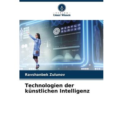 Technologien der künstlichen Intelligenz, Taschenbuch von Ravshanbek Zulunov, Verlag Unser Wissen, 978-620-7-05744-3