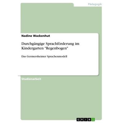 Durchgängige Sprachförderung im Kindergarten 'Regenbogen'; Taschenbuch von Nadine Wackenhut, GRIN, 978-3-656-50201-2