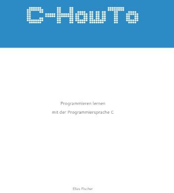 Elias Fischer - C-HowTo: Programmieren lernen mit der Programmiersprache C - Preis vom 17.10.2026 19:25:27 h