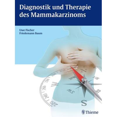 Diagnostik und Therapie des Mammakarzinoms, Gebundene Ausgabe von Uwe Fischer,Friedemann Baum, Thieme, 978-3-13-167381-7