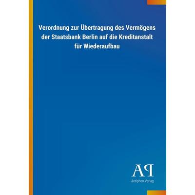Verordnung zur Übertragung des Vermögens der Staatsbank Berl, Taschenbuch von Antiphon Verlag, Antiphon, 978-3-7314-1783-5