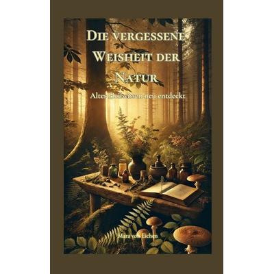Die vergessene Weisheit der Natur, Taschenbuch von Mara Eichen, BoD – Books on Demand, 978-3-7693-7901-3