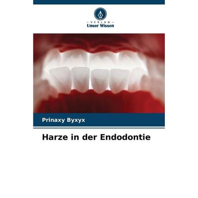 Harze in der Endodontie, Taschenbuch von Prinaxy Byxyx, Verlag Unser Wissen, 978-620-8-05582-0