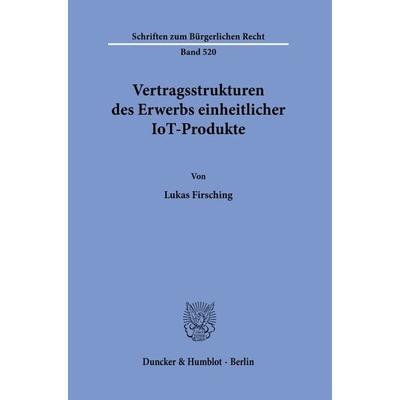 Vertragsstrukturen des Erwerbs einheitlicher IoT-Produkte., Taschenbuch von Lukas Firsching, Duncker & Humblot, 978-3-428-18074-5